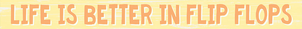 Life is Better in Flip Flops (Sign)
